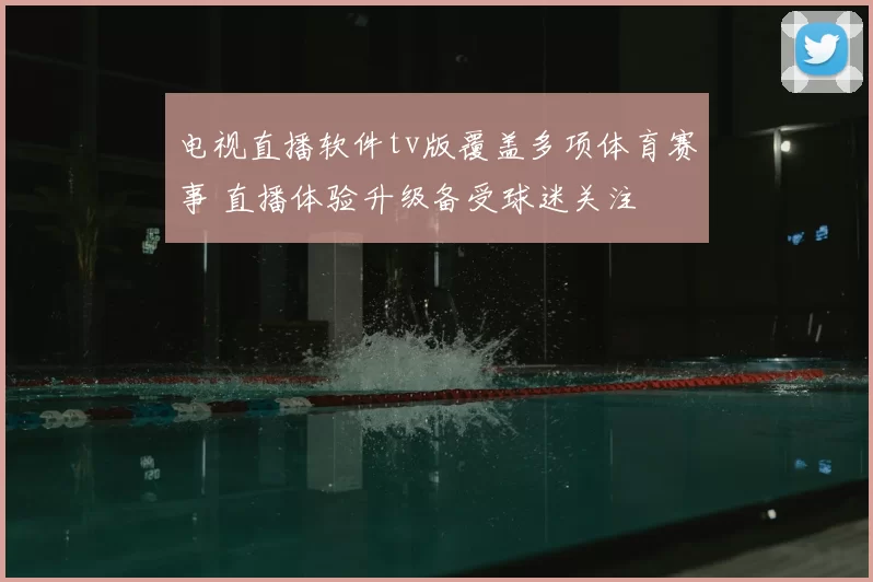 电视直播软件tv版覆盖多项体育赛事 直播体验升级备受球迷关注