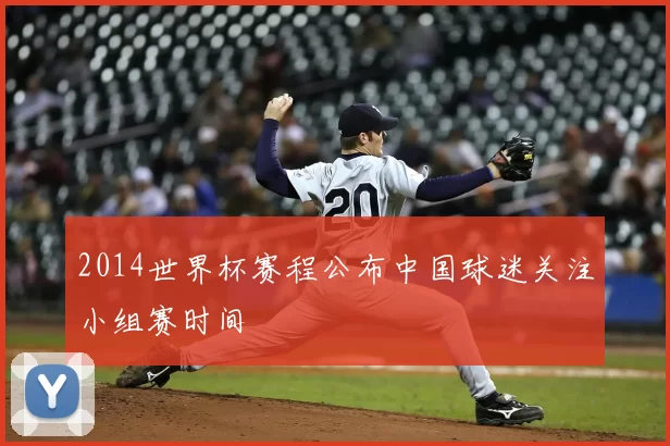 2014世界杯赛程公布中国球迷关注小组赛时间