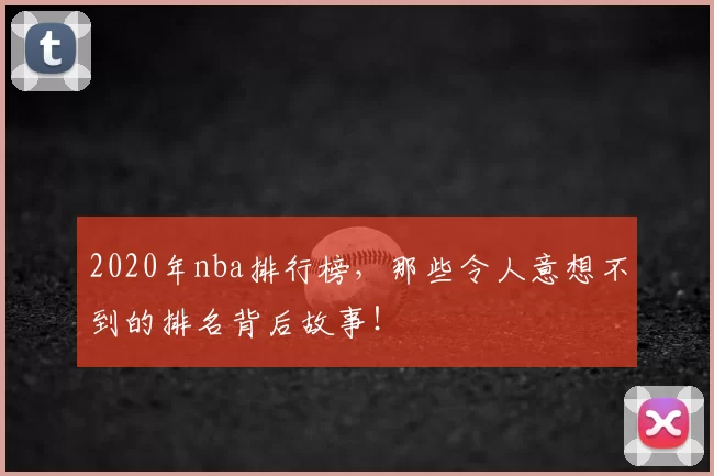 2020年nba排行榜,那些令人意想不到的排名背后故事!