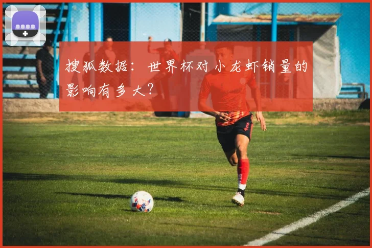 搜狐数据:世界杯对小龙虾销量的影响有多大?