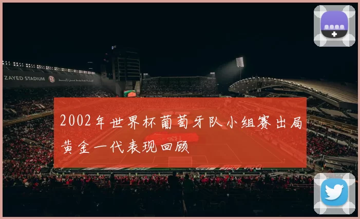 2002年世界杯葡萄牙队小组赛出局黄金一代表现回顾