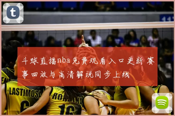 斗球直播nba免费观看入口更新 赛事回放与高清解说同步上线