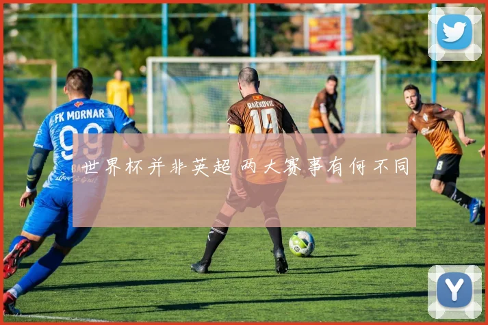 世界杯并非英超 两大赛事有何不同