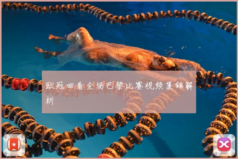 欧冠回看全场巴黎比赛视频集锦解析