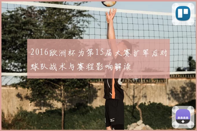 2016欧洲杯为第15届大赛扩军后对球队战术与赛程影响解读