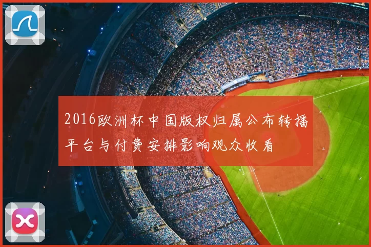 2016欧洲杯中国版权归属公布转播平台与付费安排影响观众收看