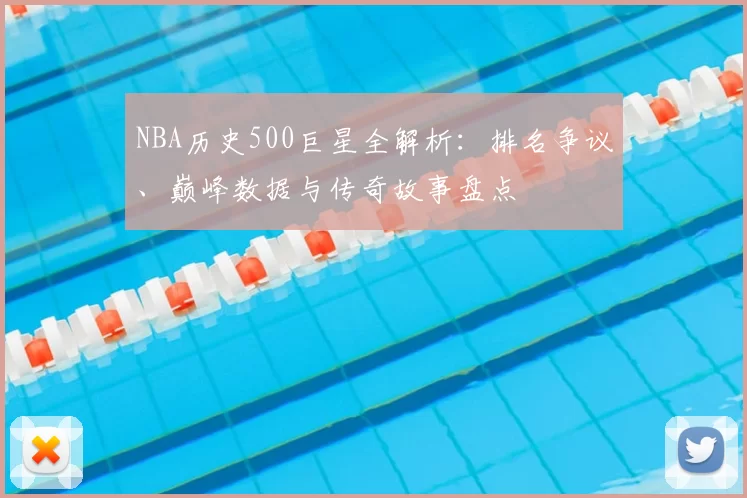 NBA历史500巨星全解析:排名争议、巅峰数据与传奇故事盘点