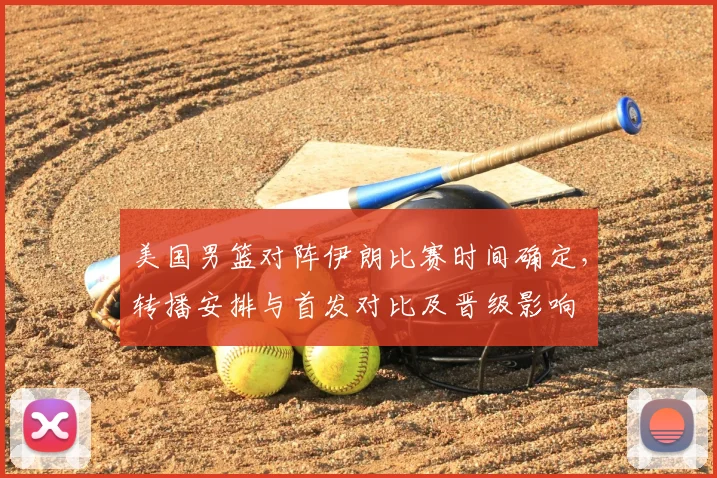 美国男篮对阵伊朗比赛时间确定，转播安排与首发对比及晋级影响