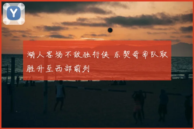 湖人客场不敌独行侠 东契奇率队取胜升至西部前列
